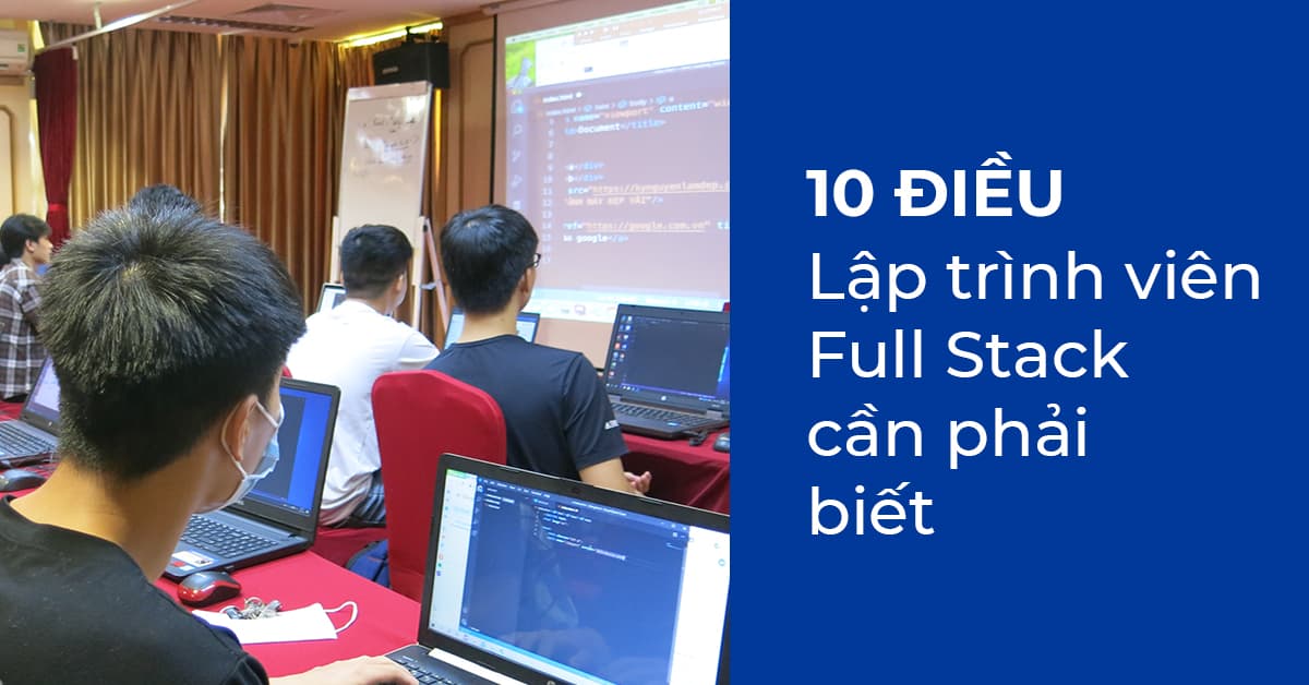 10 Điều Lập trình viên Full Stack cần biết