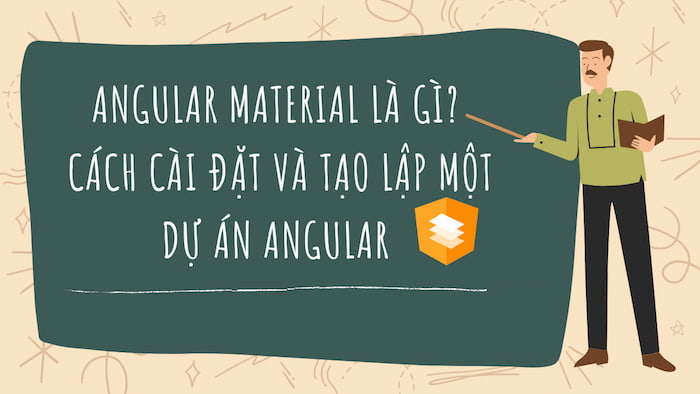 Angular Material là gì? Cách cài đặt và tạo lập một dự án Angular