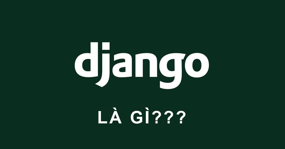 Lập trình Web với Django. Django là gì? 