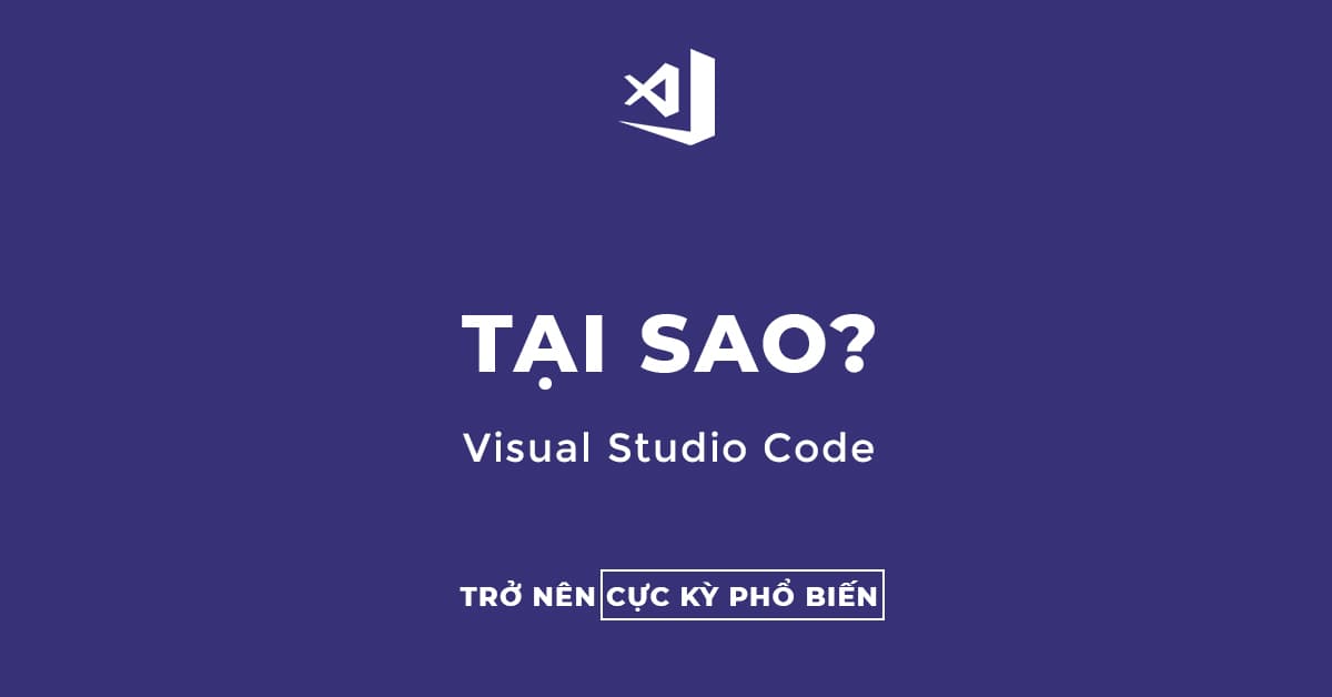 Tại sao Visual Studio Code trở nên cực kỳ phố biến?