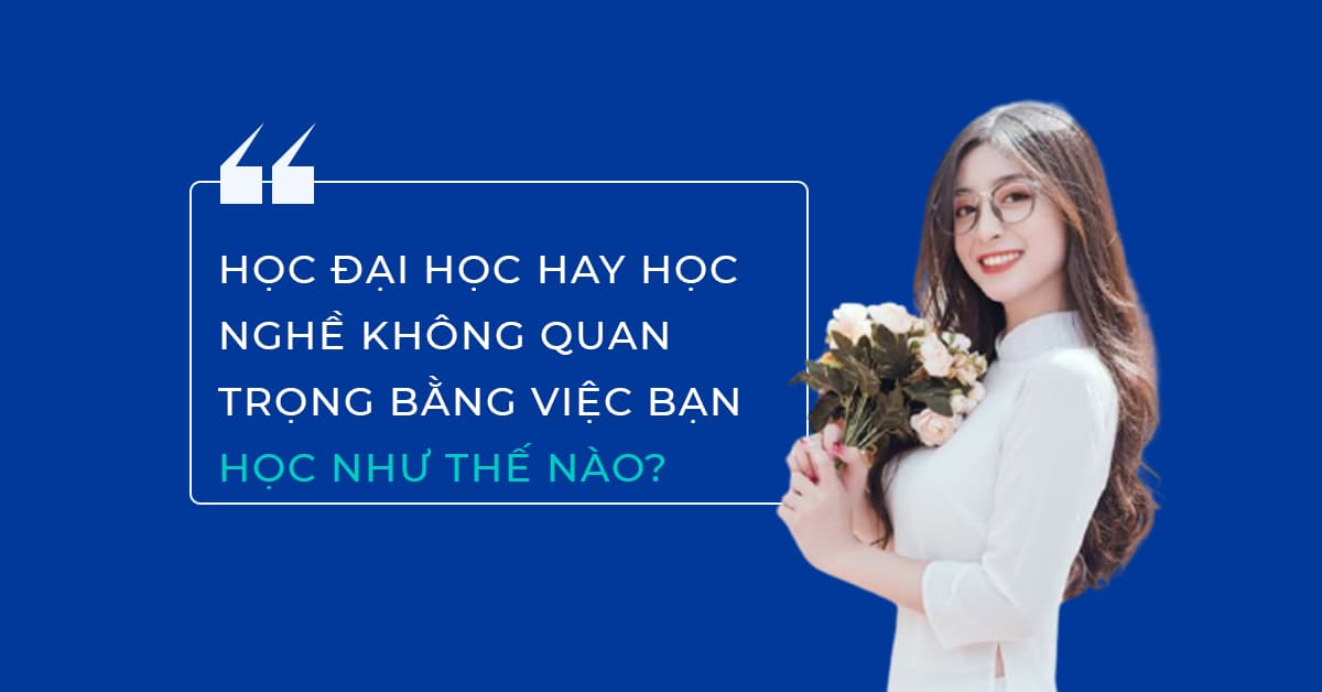 Học đại học hay học nghề không quan trọng bằng việc bạn học như thế nào