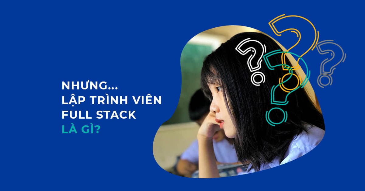 Nhưng ... Lập trình viên Full stack là gì?