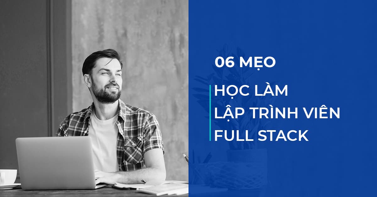 06 Mẹo học làm lập trình viên Full Stack