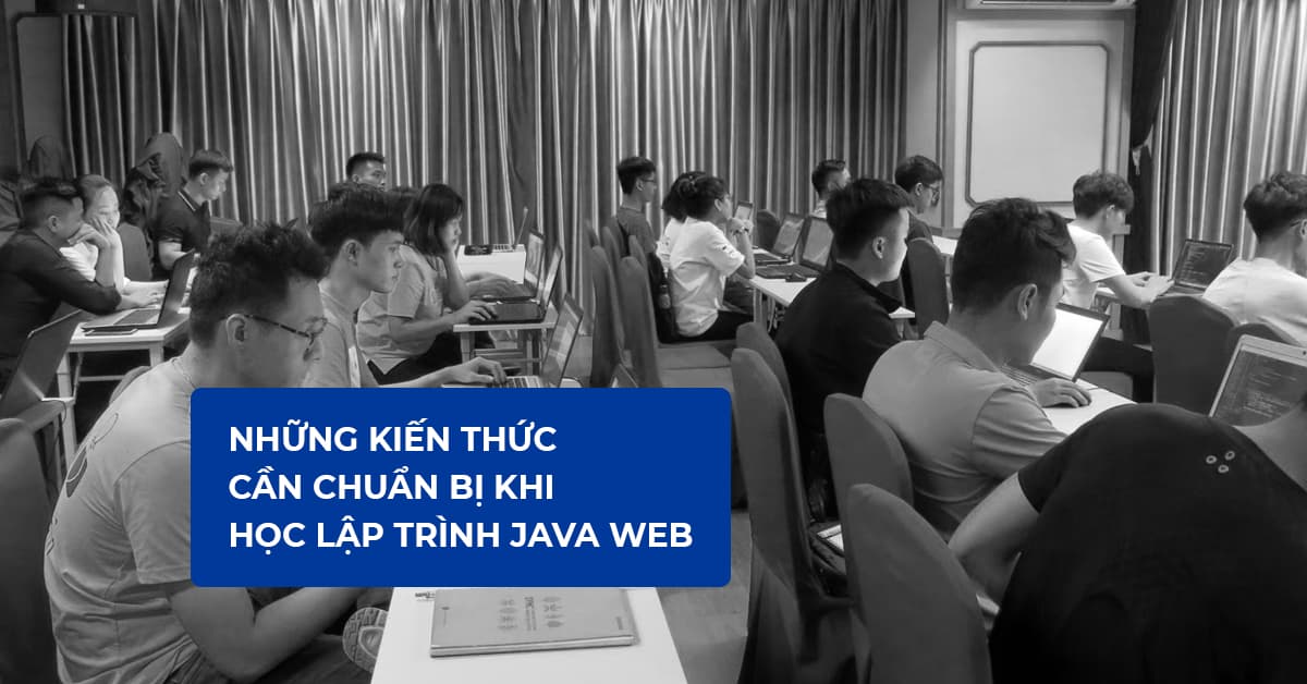 Những kiến thức cần chuẩn bị trước khi học lập trình Java Web