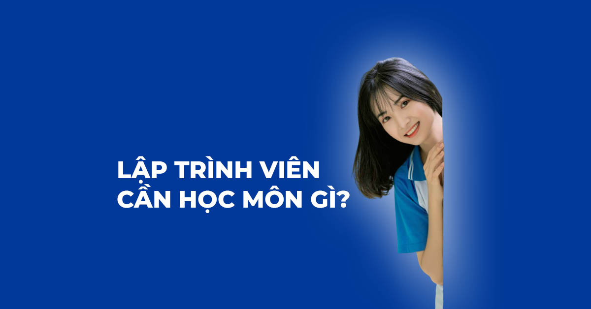 LẬP TRÌNH VIÊN CẦN HỌC MÔN GÌ?