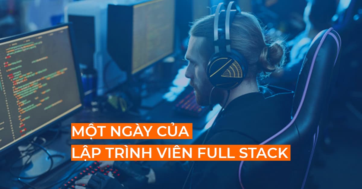 Một ngày của Lập trình viên Full Stack