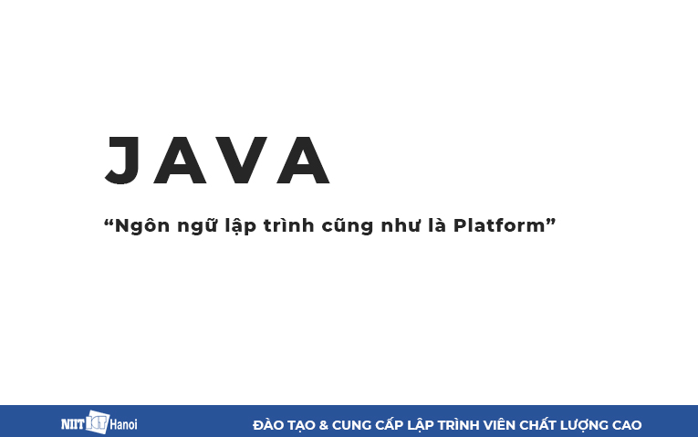 Java là ngôn ngữ lập trình cũng như là một nền tảng