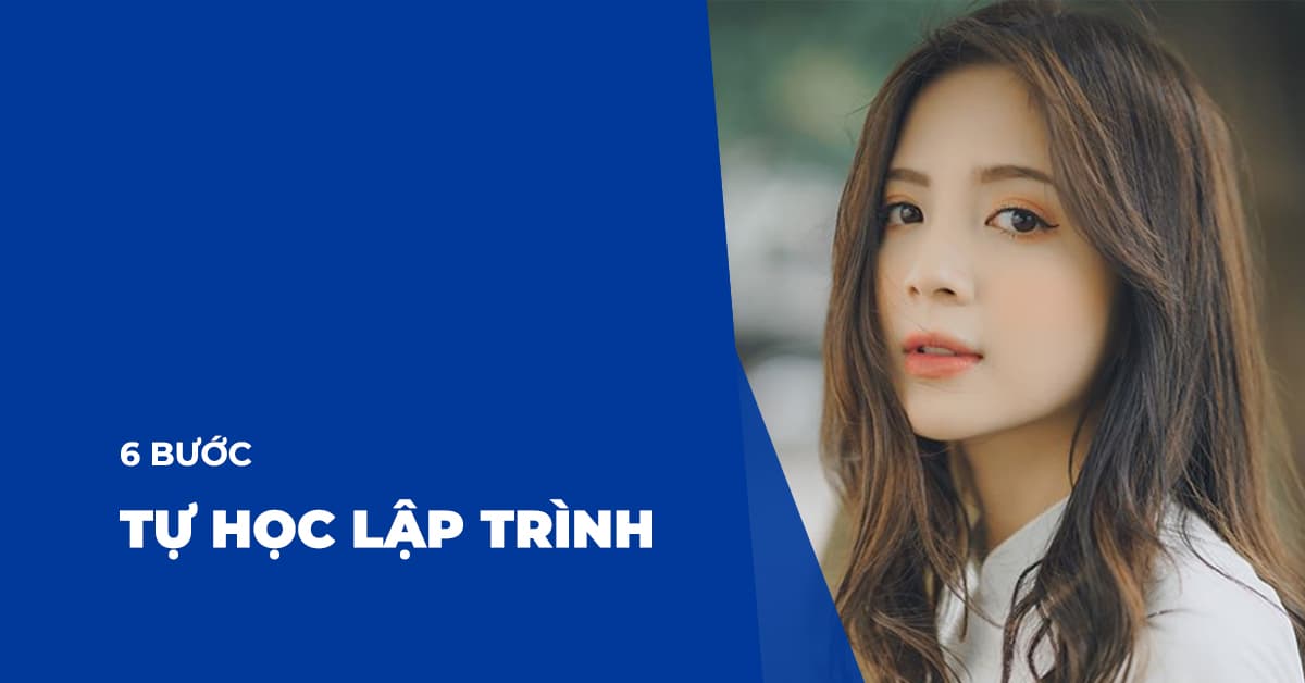 6 BƯỚC TỰ HỌC LẬP TRÌNH NHƯ NGƯỜI CÓ KINH NGHIỆM