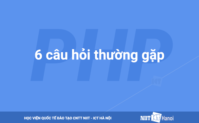 6 Câu hỏi phổ biến, thường gặp về PHP