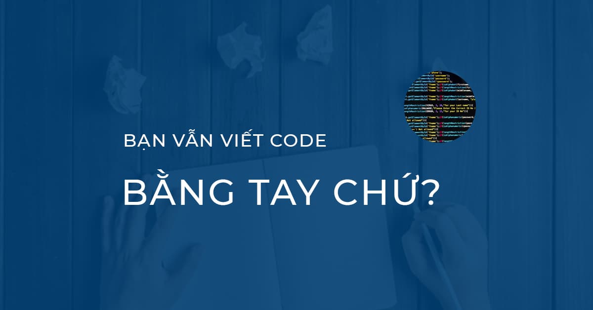 Bạn vẫn viết code HTML và CSS bằng tay chứ?