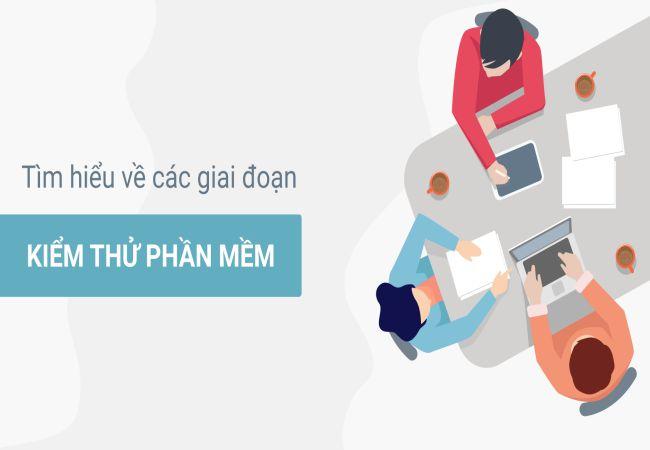 4 giai đoạn kiểm thử phần mềm mà tester nên biết 