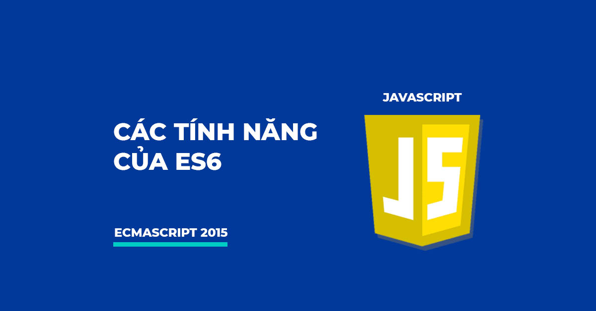 11 TÍNH NĂNG CỦA ES6 (ECMASCRIPT 2015)