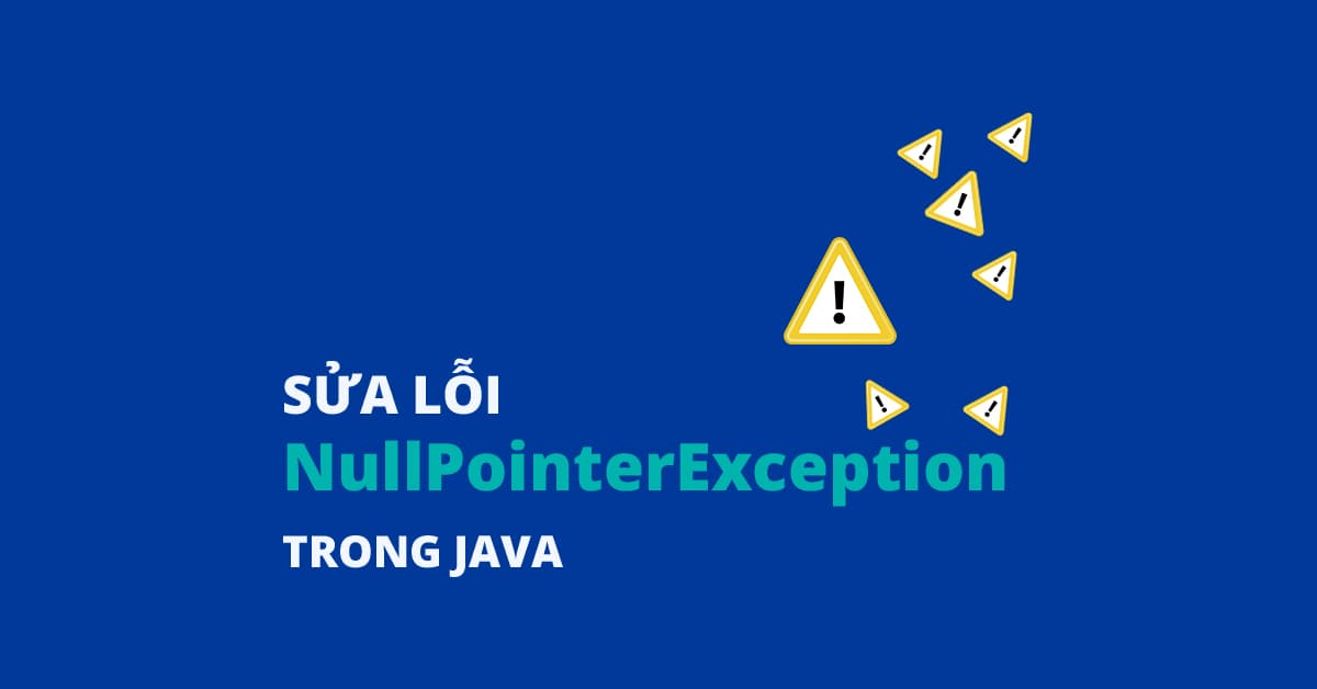 9 Cách sửa lỗi NullPointerException trong Java