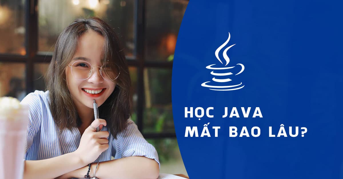 Không có nền tảng thì HỌC JAVA MẤT BAO LÂU?