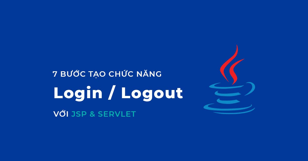 7 Bước tạo chức năng  Login / Logout với JSP & Servlet