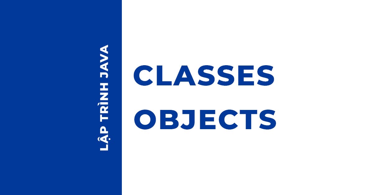 Classes và Object trong Java | Học Lập trình Java căn bản