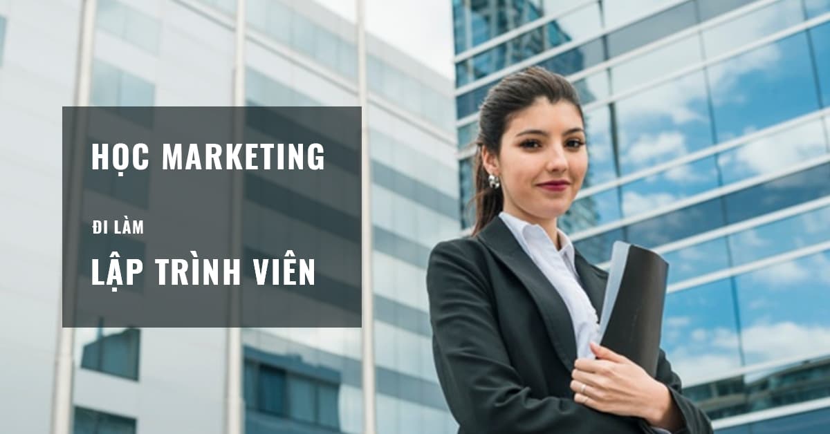 Học Marketing đi làm Lập trình viên dễ thành công hơn