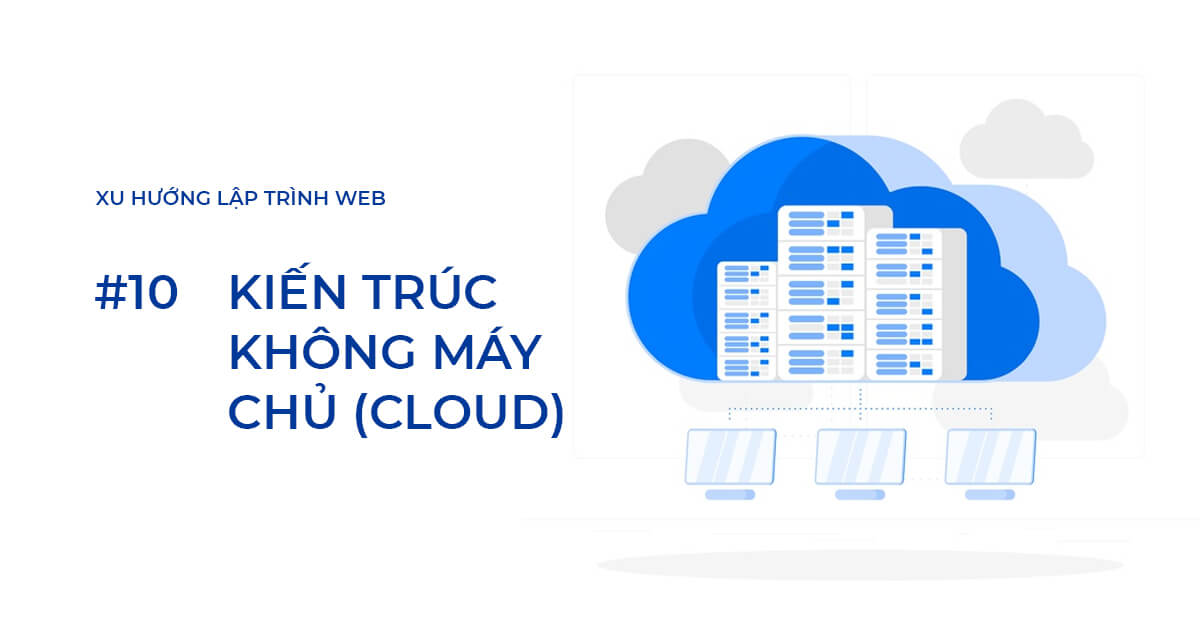 Xu hướng lập trình Web #10: Kiến trúc không máy chủ