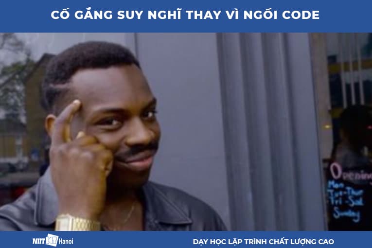 Cố gắng suy nghĩ thay vì ngồi code