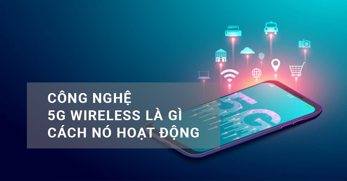 Công nghệ Không dây 5G là gì?