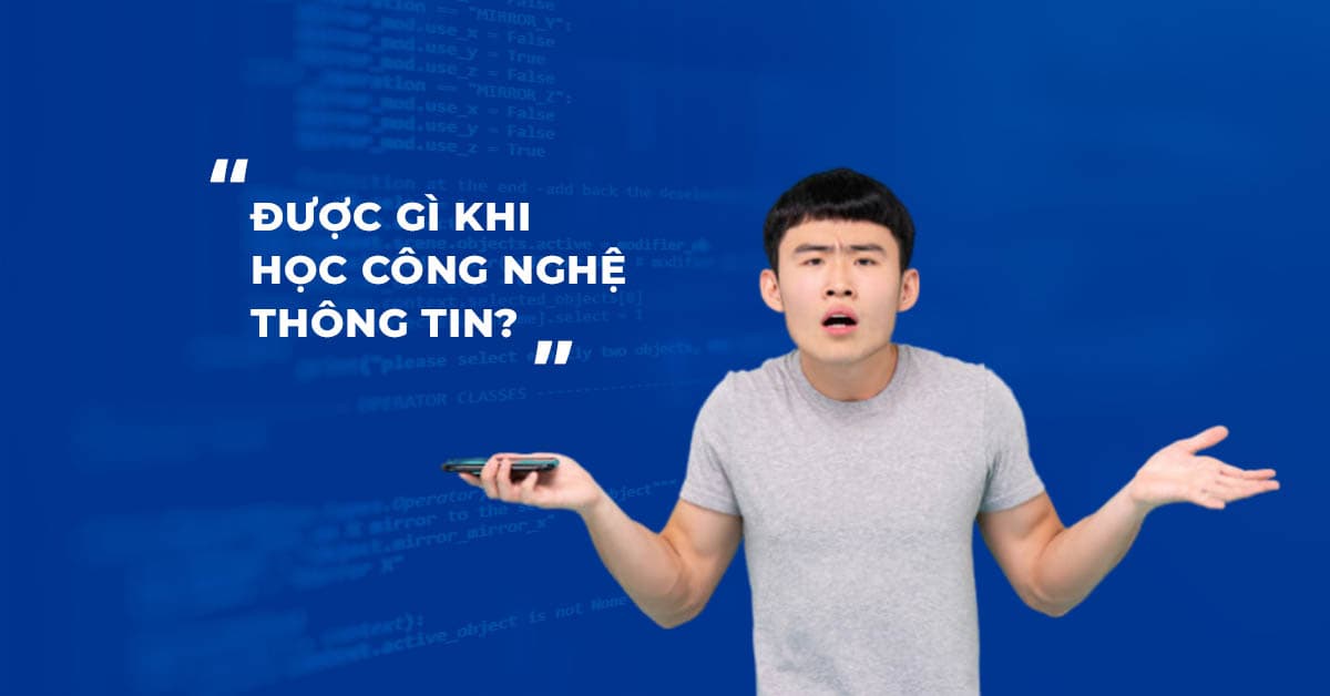 Được gì khi học Công nghệ thông tin?