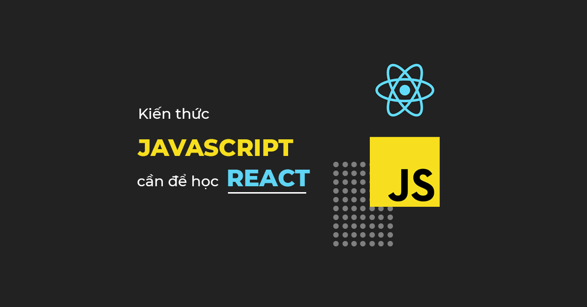 Kiến thức JS cần để học React.js