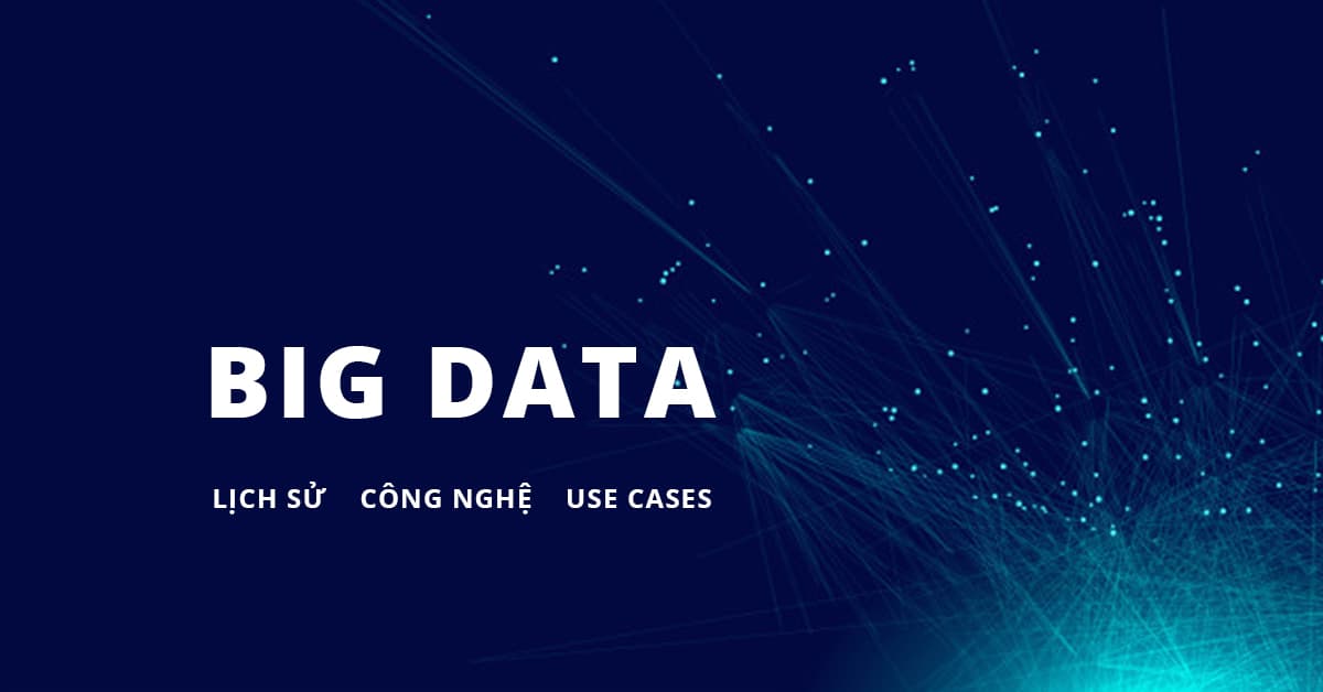 Lịch sử - Công nghệ - Các trường hợp sử dụng của Big Data