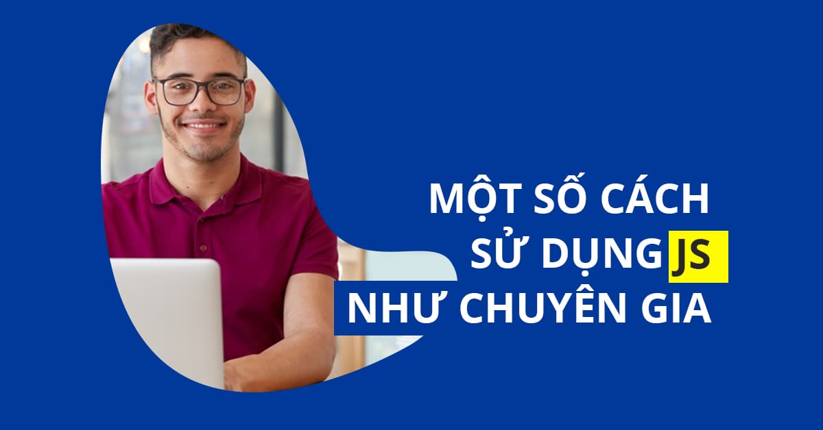 Một số cách sử dụng JS như chuyên gia