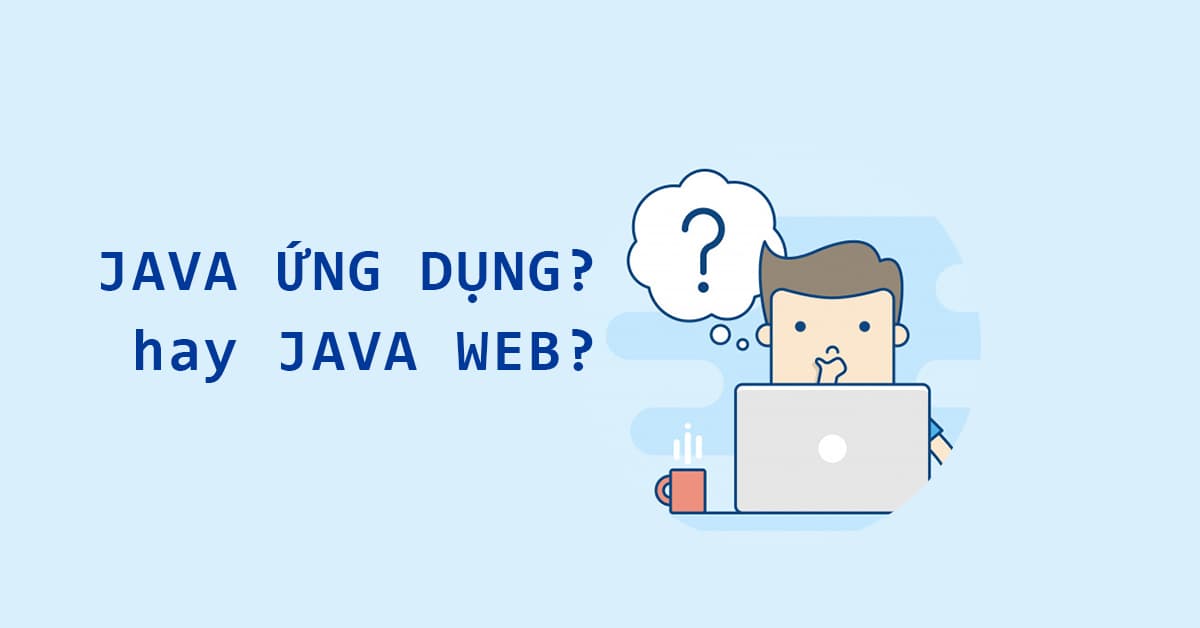 Lập trình Java Ứng dụng hay Lập trình Java Web