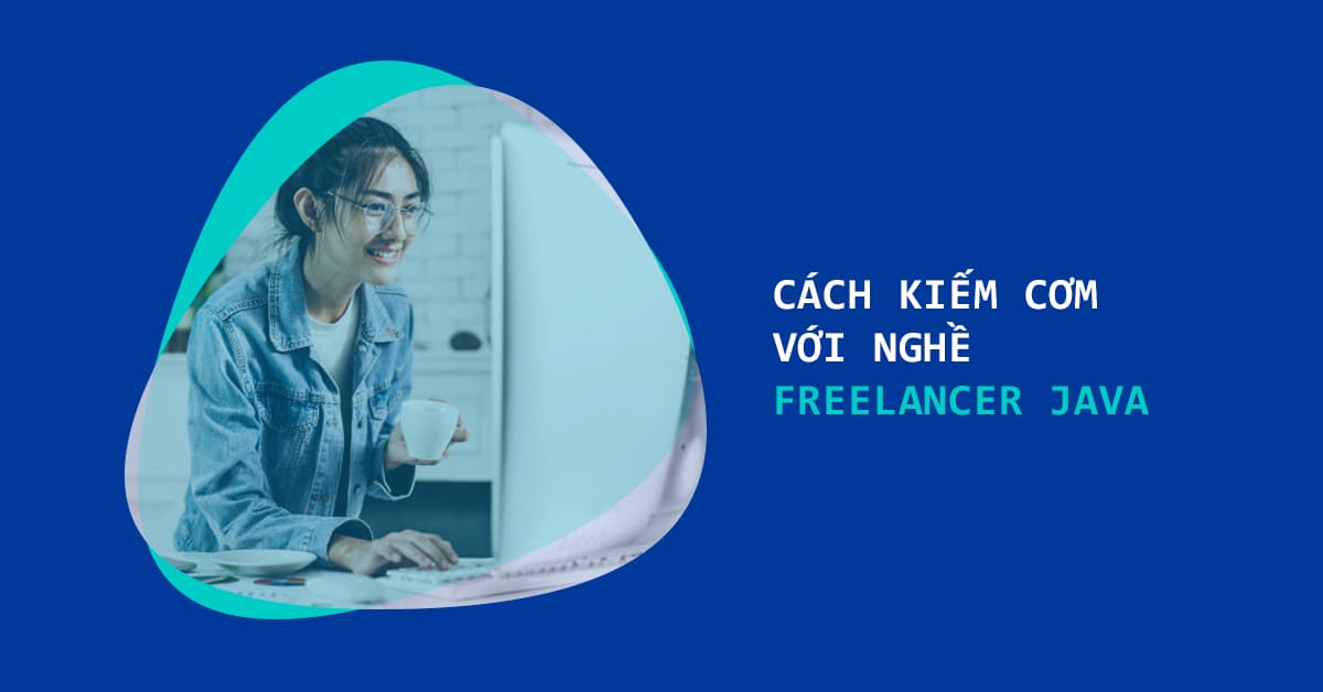 Cách kiềm tiền, kiếm cơm với nghề Freelancer Java