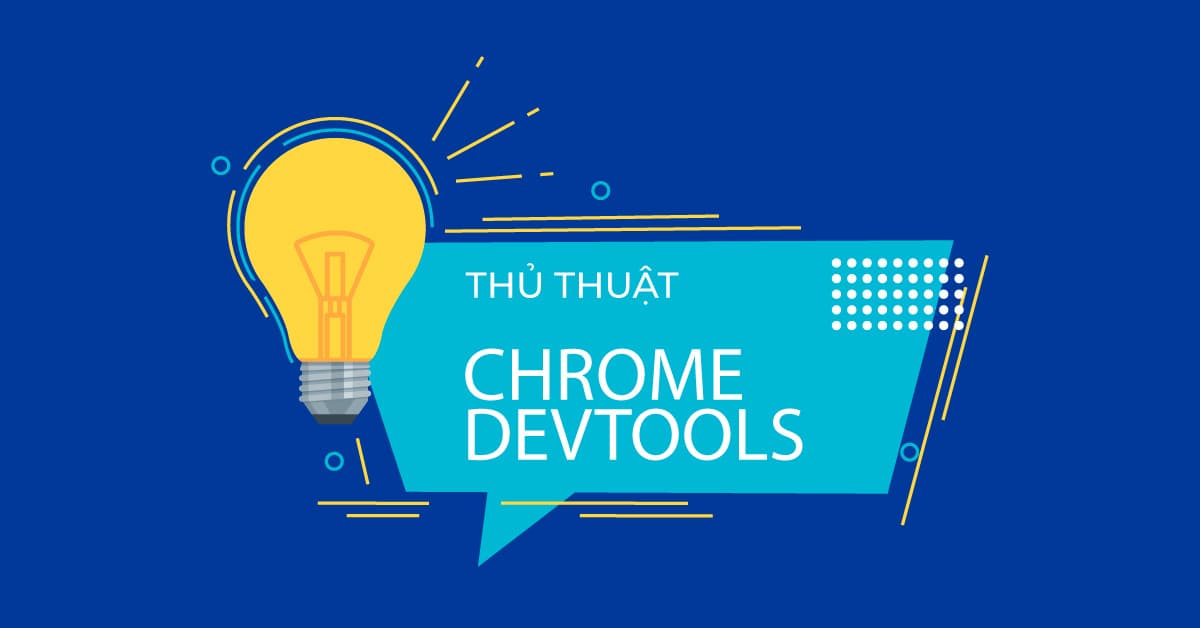 10 Thủ thuật Chrome DevTools có thể bạn chưa biết