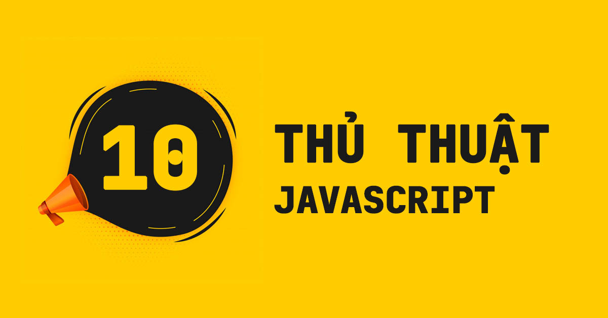 10 Thủ thuật JavaScript: Nâng cấp độ thông thạo ngay