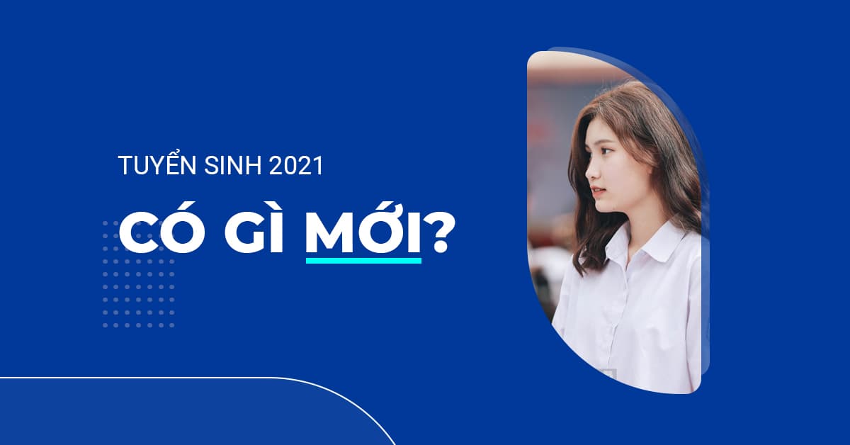 Mùa Tuyển sinh 2021 có gì mới?