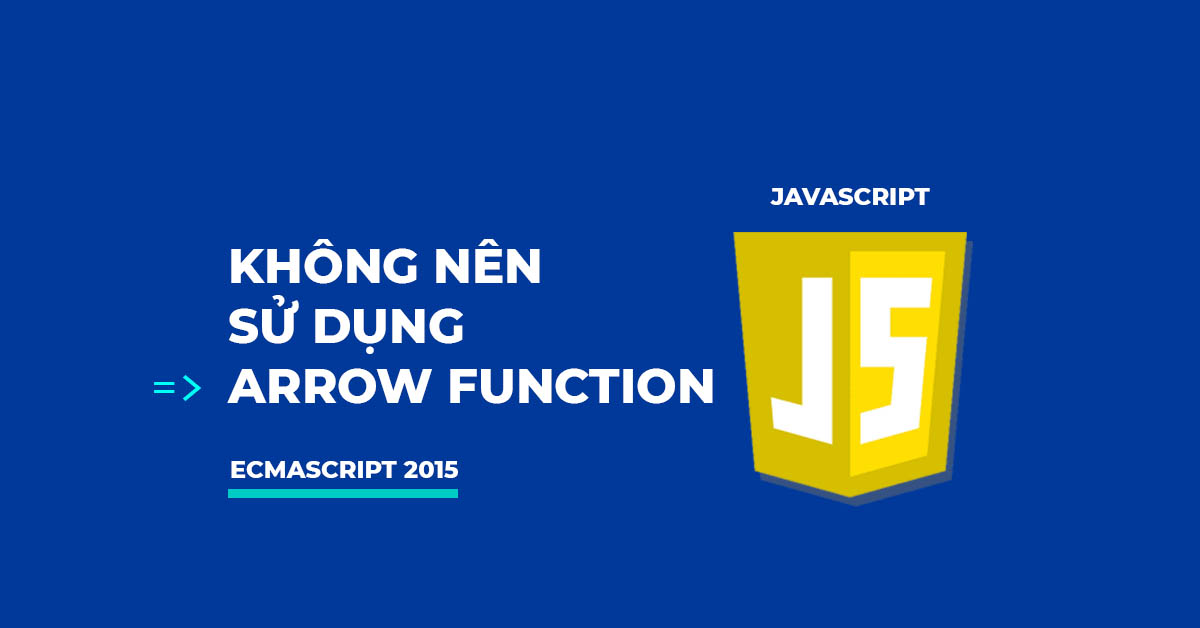 KHÔNG NÊN SỬ DỤNG ARROW FUNCTION?