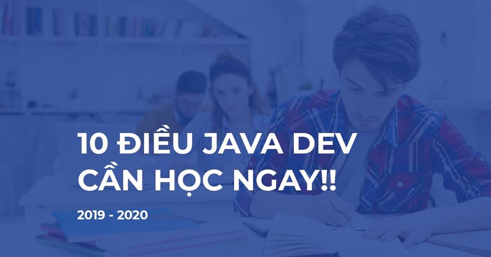 10 Điều Lập trình viên JAVA cần học ngay hôm nay!