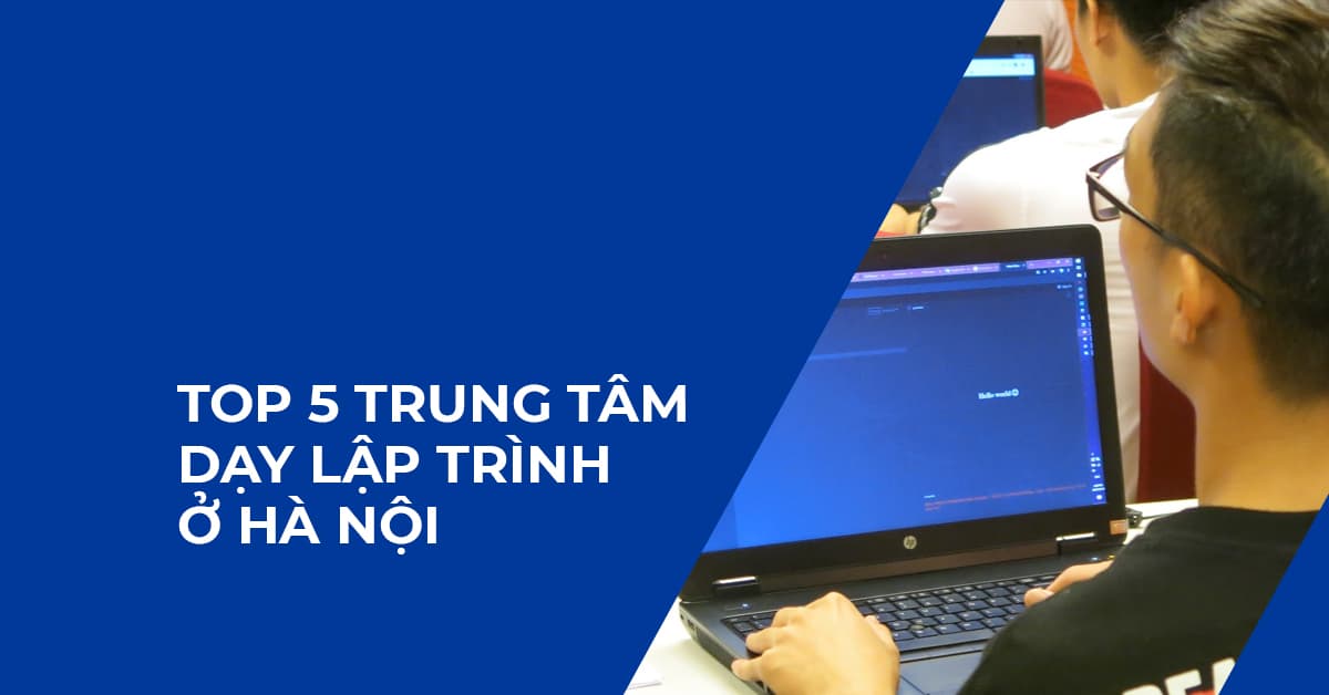 Top 5 trung tâm dạy lập trình tại Hà Nội