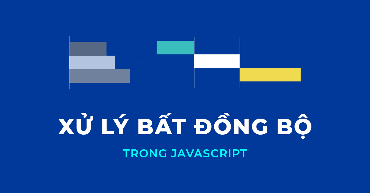 [NEWBIE] Xử lý bất đồng bộ trong JavaScript