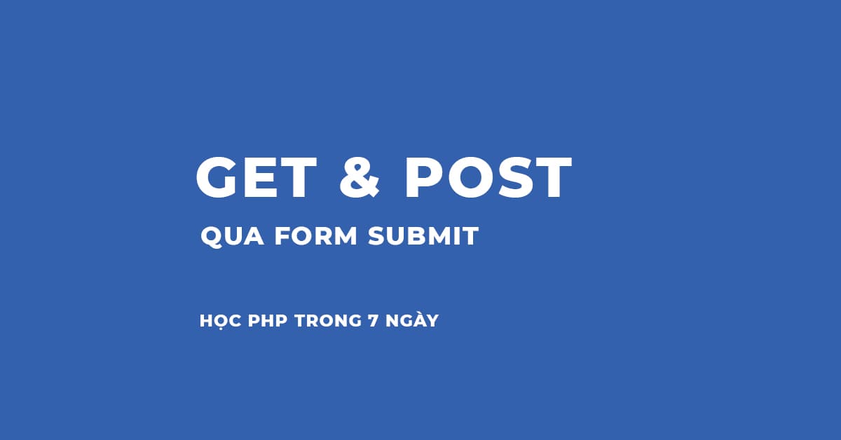 Tìm hiểu về GET và POST trong PHP qua ví dụ Form Submit