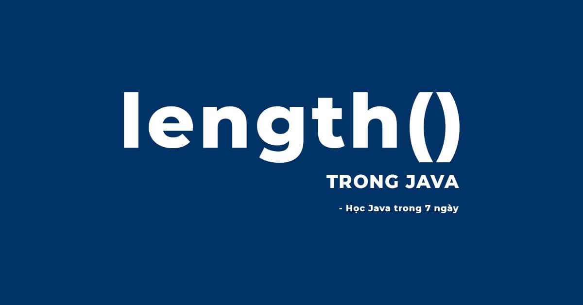 Sử dụng Phương thức Length() để kiểm tra độ dài của một chuỗi bất kỳ trong Java
