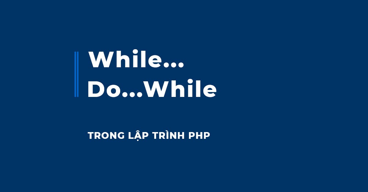 Ví dụ về vòng lặp While, Do...While trong lập trình PHP